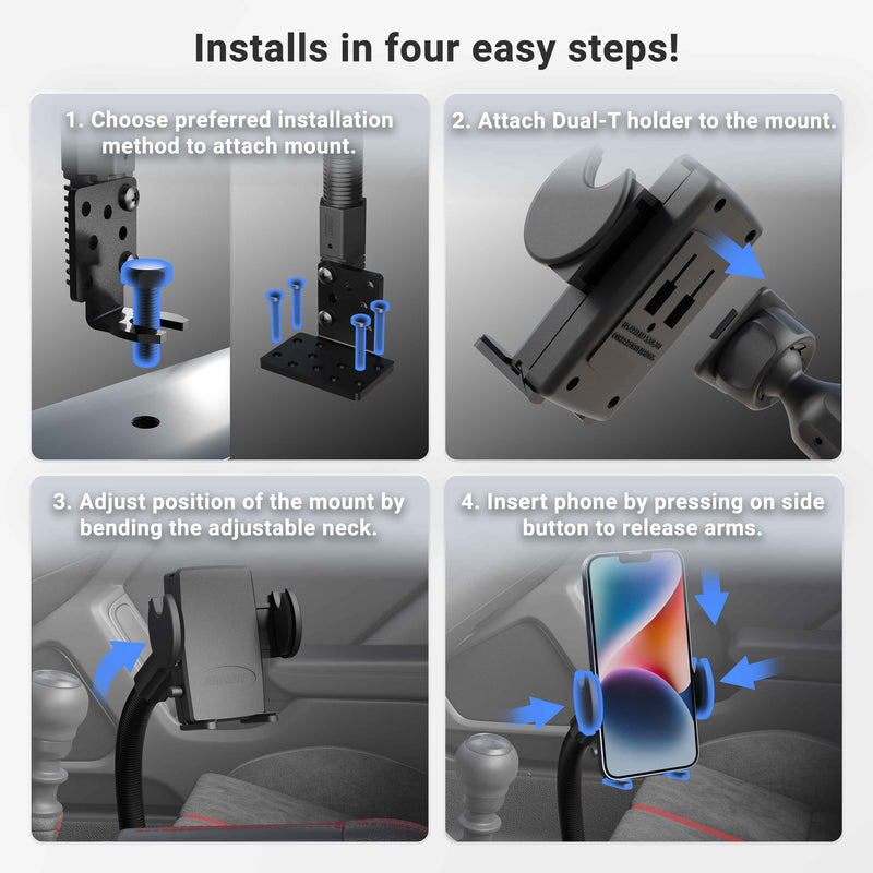 Four steps to install the Car or Truck Seat Rail or Floor Mega Grip™ Phone Holder Mount: choose mount type, attach holder, adjust flexible gooseneck, and insert your phone by pressing side buttons to release the arms.